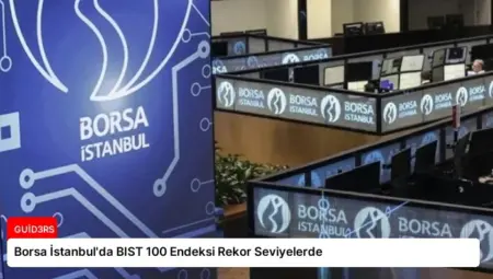 Borsa İstanbul’da BIST 100 Endeksi Rekor Seviyelerde