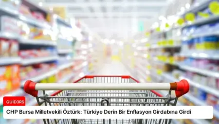 CHP Bursa Milletvekili Öztürk: Türkiye Derin Bir Enflasyon Girdabına Girdi