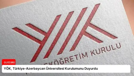 YÖK, Türkiye-Azerbaycan Üniversitesi Kurulumunu Duyurdu