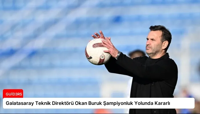 Galatasaray Teknik Direktörü Okan Buruk Şampiyonluk Yolunda Kararlı