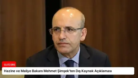 Hazine ve Maliye Bakanı Mehmet Şimşek’ten Dış Kaynak Açıklaması