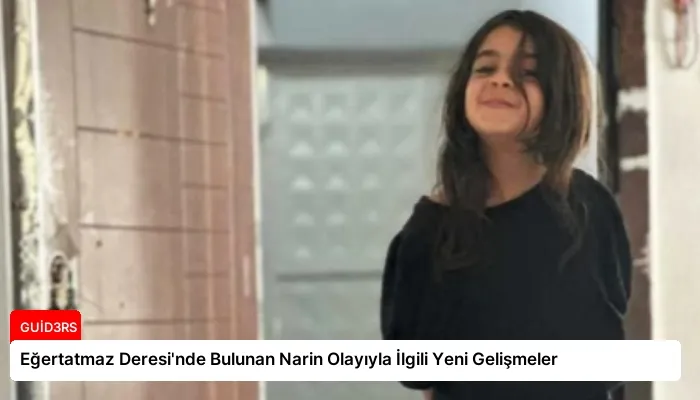 Eğertatmaz Deresi’nde Bulunan Narin Olayıyla İlgili Yeni Gelişmeler