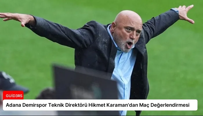 Adana Demirspor Teknik Direktörü Hikmet Karaman’dan Maç Değerlendirmesi