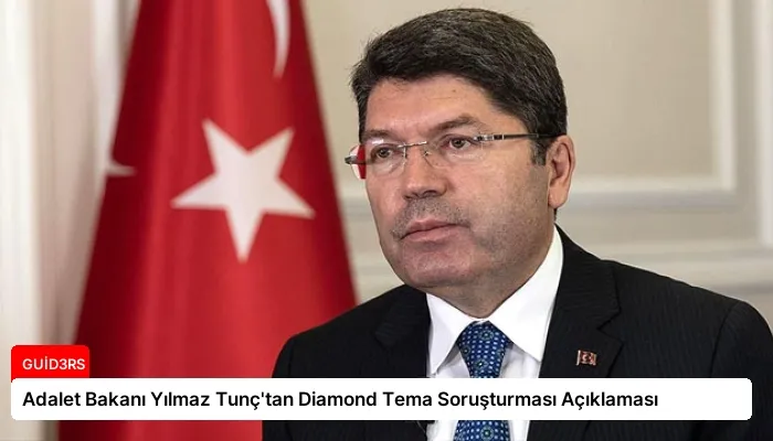 Adalet Bakanı Yılmaz Tunç’tan Diamond Tema Soruşturması Açıklaması