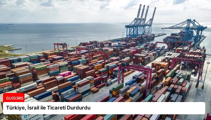 Türkiye, İsrail ile Ticareti Durdurdu