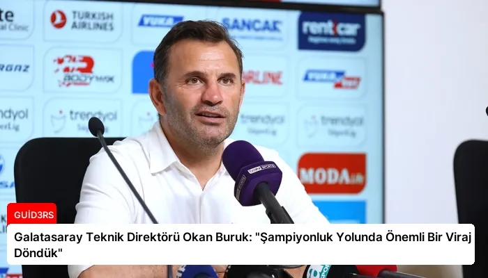 Galatasaray Teknik Direktörü Okan Buruk: “Şampiyonluk Yolunda Önemli Bir Viraj Döndük”