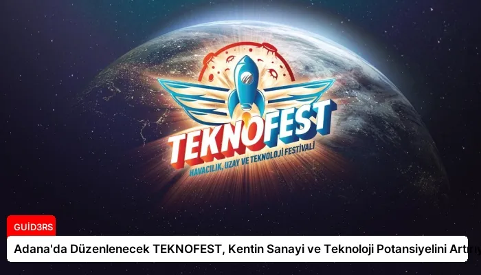 Adana’da Düzenlenecek TEKNOFEST, Kentin Sanayi ve Teknoloji Potansiyelini Artırıyor