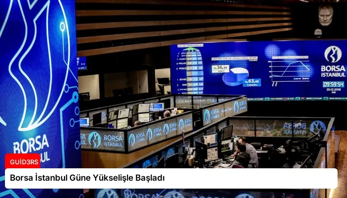 Borsa İstanbul Güne Yükselişle Başladı