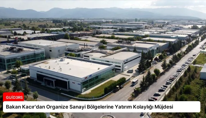 Bakan Kacır’dan Organize Sanayi Bölgelerine Yatırım Kolaylığı Müjdesi