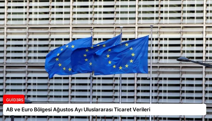 AB ve Euro Bölgesi Ağustos Ayı Uluslararası Ticaret Verileri