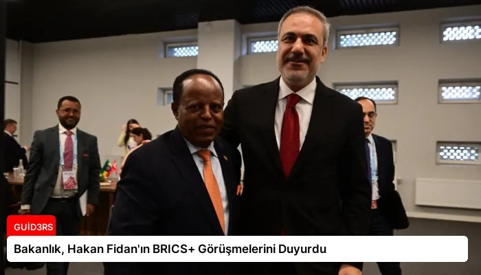 Bakanlık, Hakan Fidan’ın BRICS+ Görüşmelerini Duyurdu