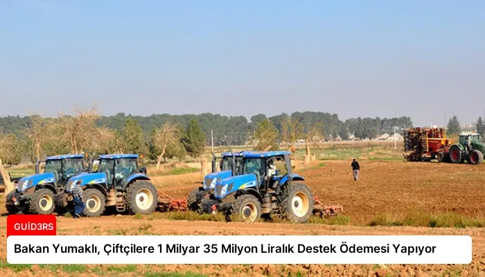 Bakan Yumaklı, Çiftçilere 1 Milyar 35 Milyon Liralık Destek Ödemesi Yapıyor