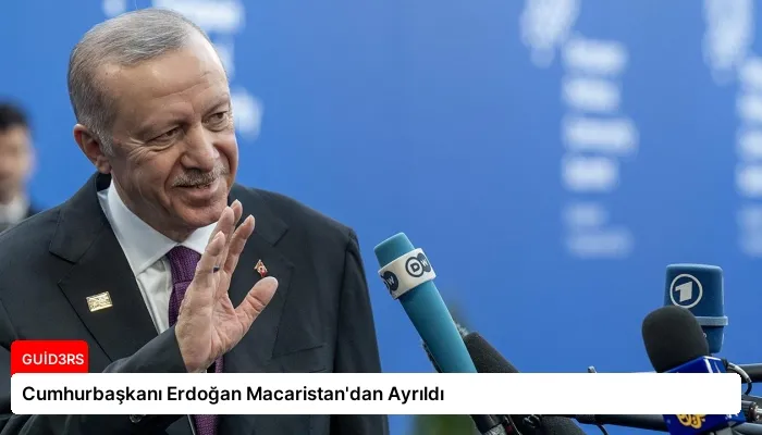 Cumhurbaşkanı Erdoğan Macaristan’dan Ayrıldı
