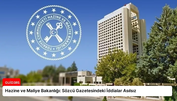 Hazine ve Maliye Bakanlığı: Sözcü Gazetesindeki İddialar Asılsız