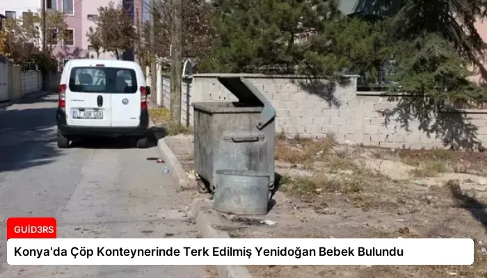 Konya’da Çöp Konteynerinde Terk Edilmiş Yenidoğan Bebek Bulundu