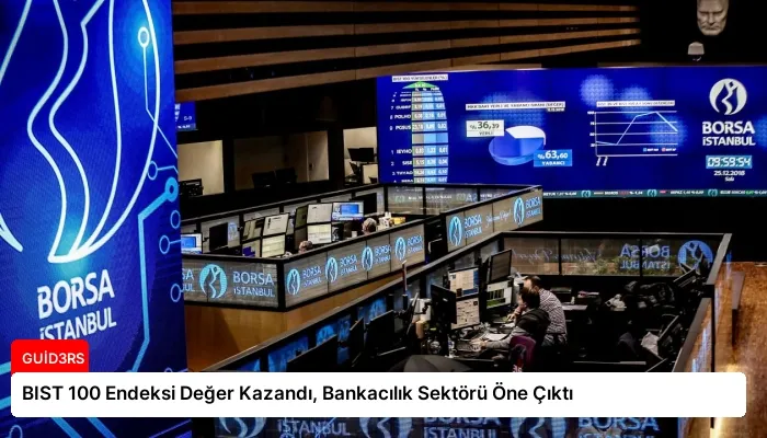 BIST 100 Endeksi Değer Kazandı, Bankacılık Sektörü Öne Çıktı