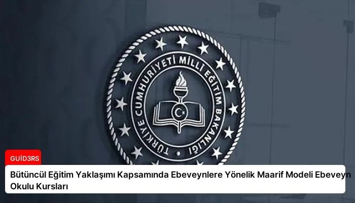 Bütüncül Eğitim Yaklaşımı Kapsamında Ebeveynlere Yönelik Maarif Modeli Ebeveyn Okulu Kursları