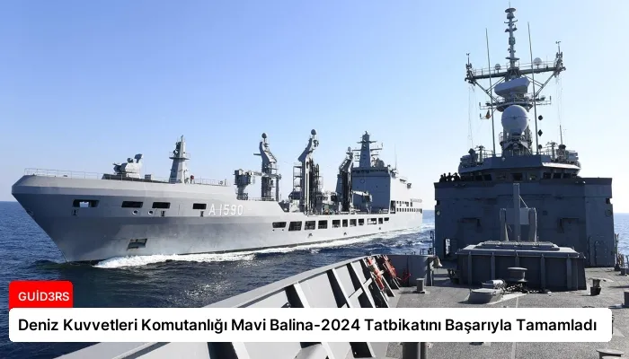 Deniz Kuvvetleri Komutanlığı Mavi Balina-2024 Tatbikatını Başarıyla Tamamladı