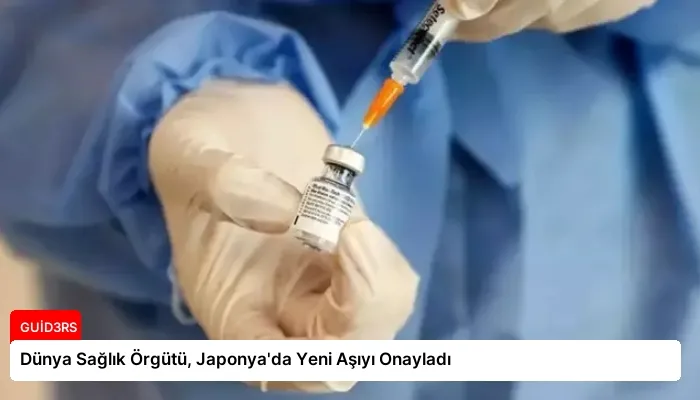 Dünya Sağlık Örgütü, Japonya’da Yeni Aşıyı Onayladı
