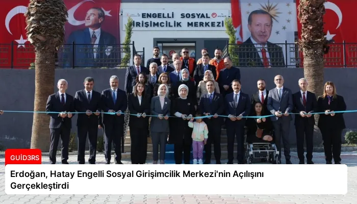 Erdoğan, Hatay Engelli Sosyal Girişimcilik Merkezi’nin Açılışını Gerçekleştirdi