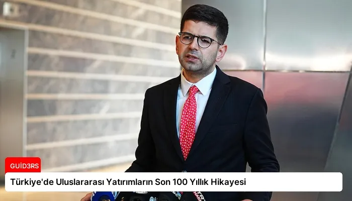 Türkiye’de Uluslararası Yatırımların Son 100 Yıllık Hikayesi