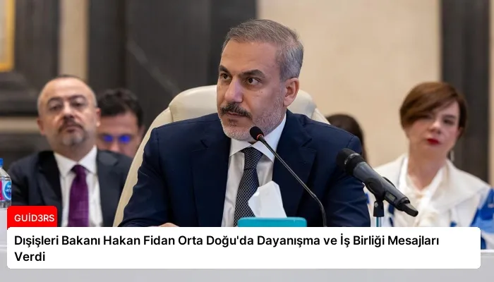 Dışişleri Bakanı Hakan Fidan Orta Doğu’da Dayanışma ve İş Birliği Mesajları Verdi