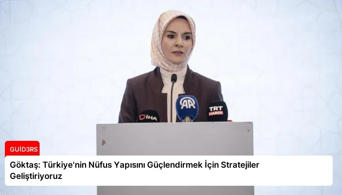 Göktaş: Türkiye’nin Nüfus Yapısını Güçlendirmek İçin Stratejiler Geliştiriyoruz