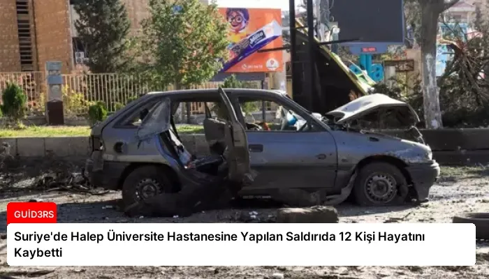 Suriye’de Halep Üniversite Hastanesine Yapılan Saldırıda 12 Kişi Hayatını Kaybetti