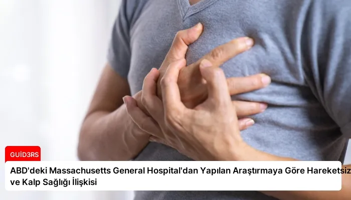 ABD’deki Massachusetts General Hospital’dan Yapılan Araştırmaya Göre Hareketsizlik ve Kalp Sağlığı İlişkisi