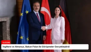 İngiltere ve Almanya, Bakan Fidan ile Görüşmeler Gerçekleştirdi