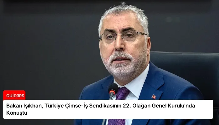 Bakan Işıkhan, Türkiye Çimse-İş Sendikasının 22. Olağan Genel Kurulu’nda Konuştu