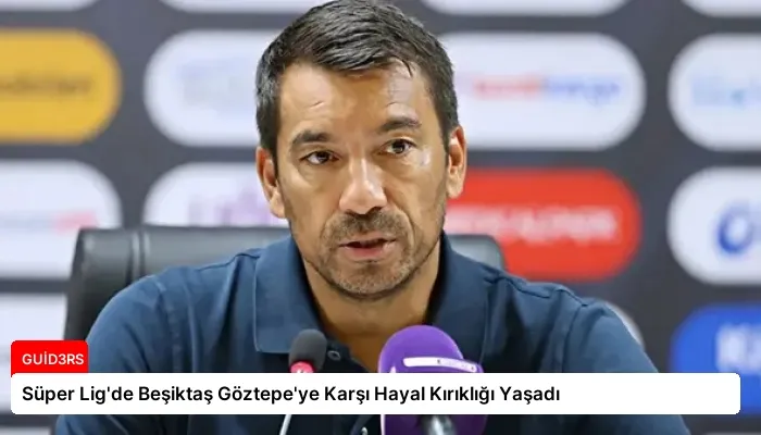 Süper Lig’de Beşiktaş Göztepe’ye Karşı Hayal Kırıklığı Yaşadı