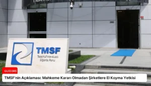 TMSF’nin Açıklaması: Mahkeme Kararı Olmadan Şirketlere El Koyma Yetkisi