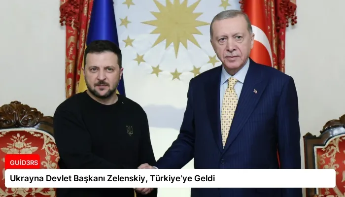 Ukrayna Devlet Başkanı Zelenskiy, Türkiye’ye Geldi