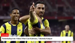 Fenerbahçe’nin Yıldızı İrfan Can Kahveci, Takımda Kalıyor