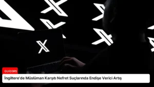 İngiltere’de Müslüman Karşıtı Nefret Suçlarında Endişe Verici Artış