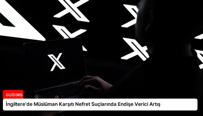 İngiltere’de Müslüman Karşıtı Nefret Suçlarında Endişe Verici Artış