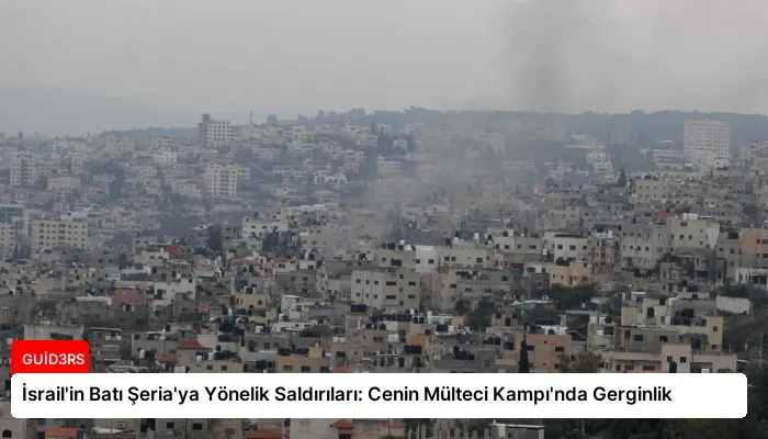 İsrail’in Batı Şeria’ya Yönelik Saldırıları: Cenin Mülteci Kampı’nda Gerginlik