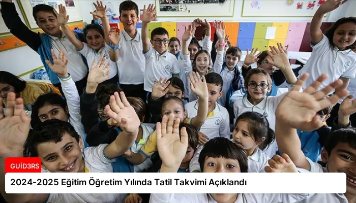 2024-2025 Eğitim Öğretim Yılında Tatil Takvimi Açıklandı