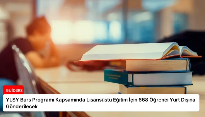 YLSY Burs Programı Kapsamında Lisansüstü Eğitim İçin 668 Öğrenci Yurt Dışına Gönderilecek