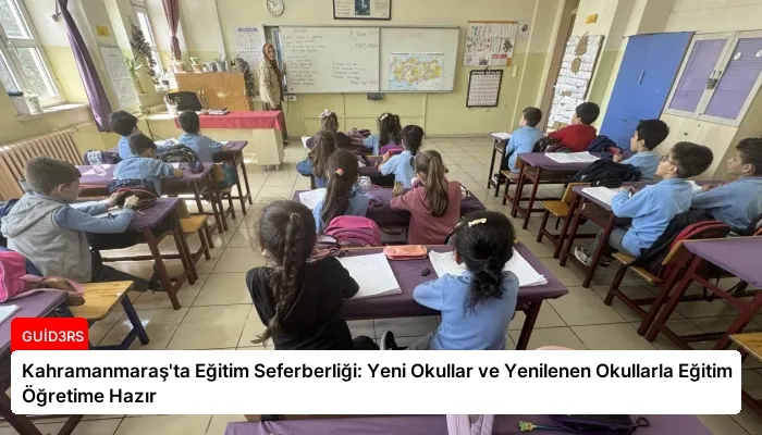 Kahramanmaraş’ta Eğitim Seferberliği: Yeni Okullar ve Yenilenen Okullarla Eğitim Öğretime Hazır