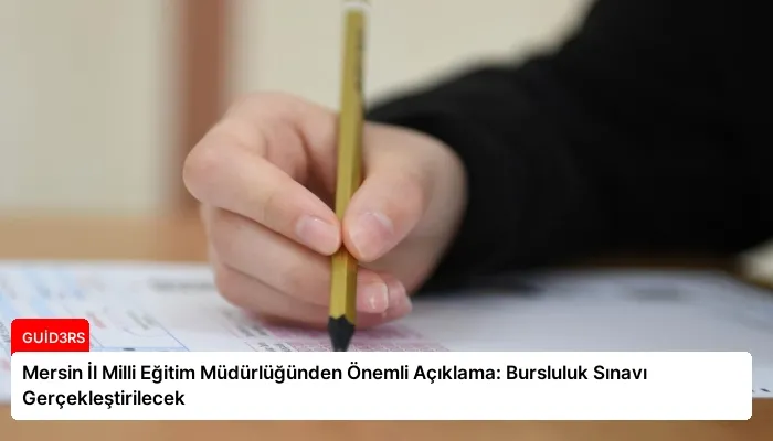 Mersin İl Milli Eğitim Müdürlüğünden Önemli Açıklama: Bursluluk Sınavı Gerçekleştirilecek