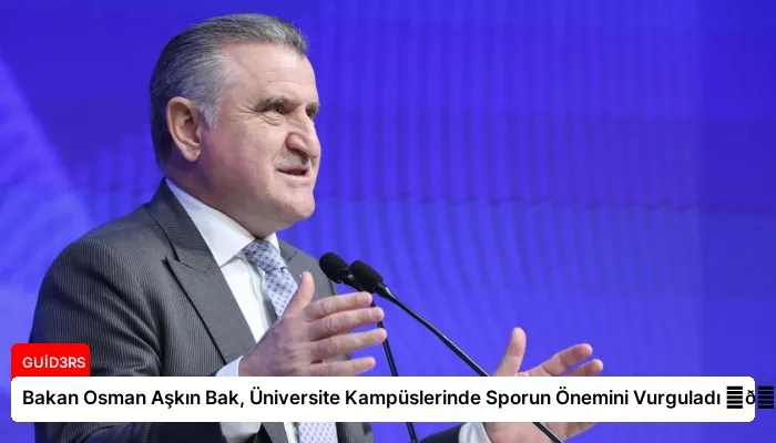 Bakan Osman Aşkın Bak, Üniversite Kampüslerinde Sporun Önemini Vurguladı ⏬👇