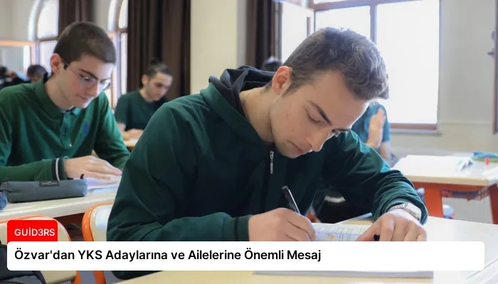 Özvar’dan YKS Adaylarına ve Ailelerine Önemli Mesaj