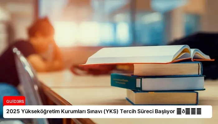2025 Yükseköğretim Kurumları Sınavı (YKS) Tercih Süreci Başlıyor ⏬👇