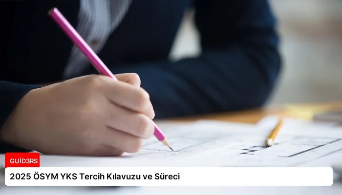 2025 ÖSYM YKS Tercih Kılavuzu ve Süreci