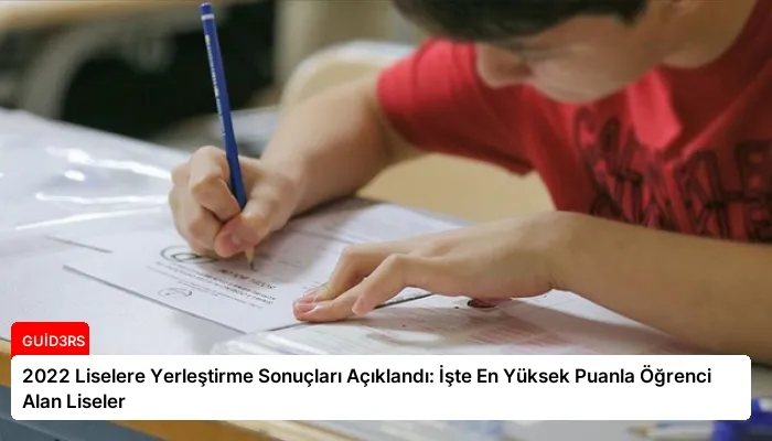 2022 Liselere Yerleştirme Sonuçları Açıklandı: İşte En Yüksek Puanla Öğrenci Alan Liseler