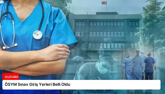 ÖSYM Sınav Giriş Yerleri Belli Oldu