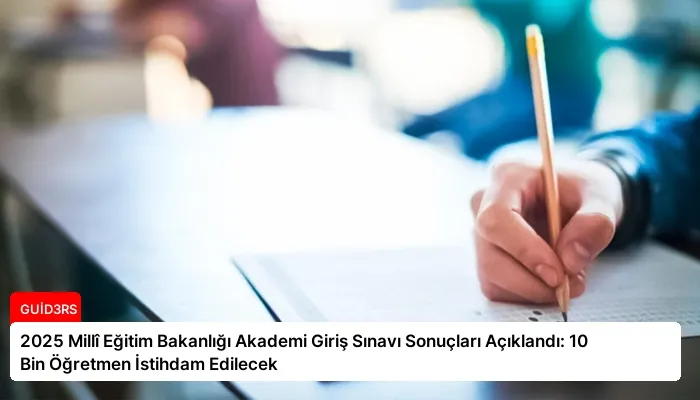 2025 Millî Eğitim Bakanlığı Akademi Giriş Sınavı Sonuçları Açıklandı: 10 Bin Öğretmen İstihdam Edilecek