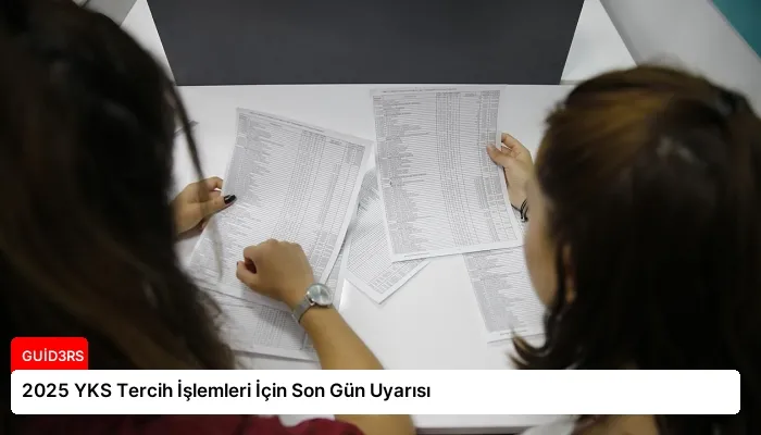 2025 YKS Tercih İşlemleri İçin Son Gün Uyarısı
